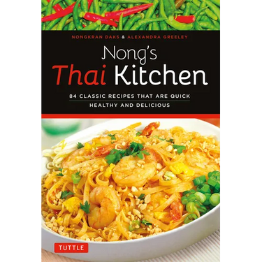 Nong's Thai Kitchen: 84 Classic Recipes That Are Quick, Healthy and Delicious