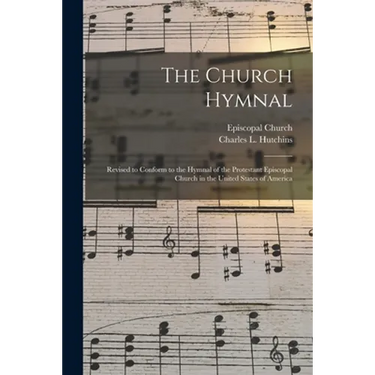 The Church Hymnal: Revised to Conform to the Hymnal of the Protestant Episcopal Church in the United States of America