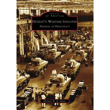 Detroit's Wartime Industry: Arsenal of Democracy