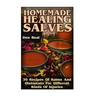 Homemade Healing Salves: 30 Recipes Of Balms And Ointments For Different Kinds Of Injuries