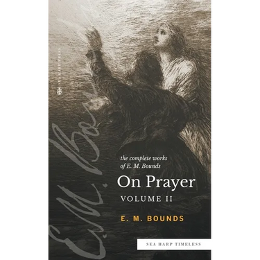 The Complete Works of E.M. Bounds On Prayer: Vol 2 (Sea Harp Timeless series)