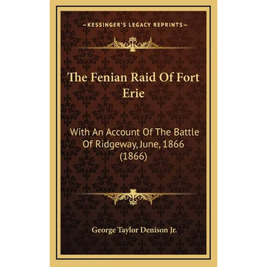 The Fenian Raid Of Fort Erie: With An Account Of The Battle Of Ridgeway, June, 1866 (1866)