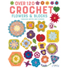 Over 120 Crochet Flowers and Blocks: Fabulous Motifs and Flowers