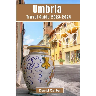 Umbria Travel Guide 2023-2024: A Journey Through Italy's Timeless Heartland