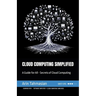 Cloud Computing Simplified: A Guide for All - Secrets of Cloud Computing