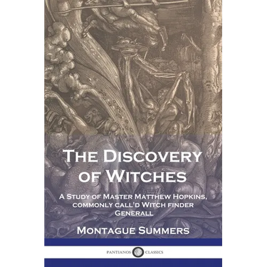 The Discovery of Witches: A Study of Master Matthew Hopkins, commonly call'd Witch finder Generall