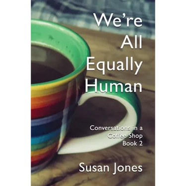 We're All Equally Human: Conversations in a Coffee Shop Book 2