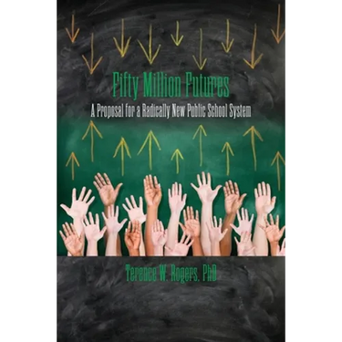 Fifty Million Futures: A Proposal for a Radically New Public School System