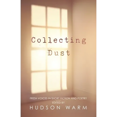 Collecting Dust: Fresh Voices in Short Fiction and Poetry