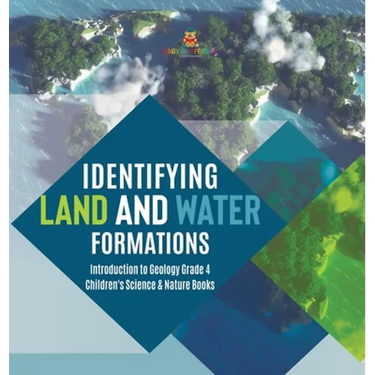 Identifying Land and Water Formations Introduction to Geology Grade 4 Children's Science & Nature Books
