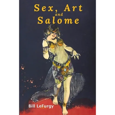 Sex, Art, and Salome: Historical Photographs of a Princess, Dancer, Stripper, and Feminist Inspiration