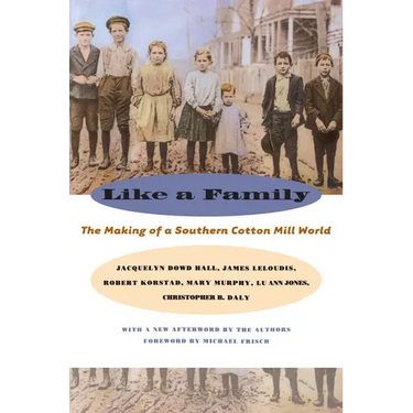 Like a Family: The Making of a Southern Cotton Mill World