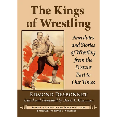 The Kings of Wrestling: Anecdotes and Stories of Wrestling from the Distant Past to Our Times