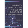 Hybridity, Conflict, and the Global Politics of Cybersecurity