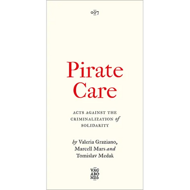 Pirate Care: Acts Against the Criminalization of Solidarity