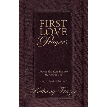 First Love Prayers: Prayers That Lead You Into the Arms of God