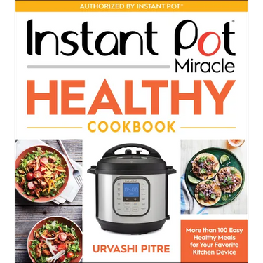 Instant Pot Miracle Healthy Cookbook: More Than 100 Easy Healthy Meals for Your Favorite Kitchen Device