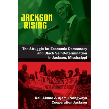 Jackson Rising: The Struggle for Economic Democracy and Black Selfdetermination in Jackson, Mississippi