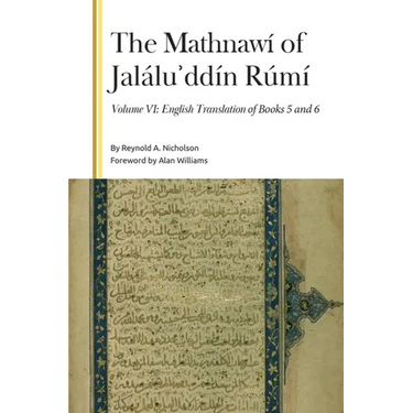 The Mathnawí of Jaláluʾddín Rúmí, Volume VI: English Translation of Books 5 and 6