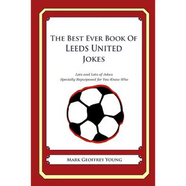 The Best Ever Book of Leeds United Jokes: Lots and Lots of Jokes Specially Repurposed for You-Know-Who