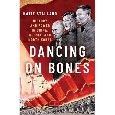 Dancing on Bones: History and Power in China, Russia, and North Korea