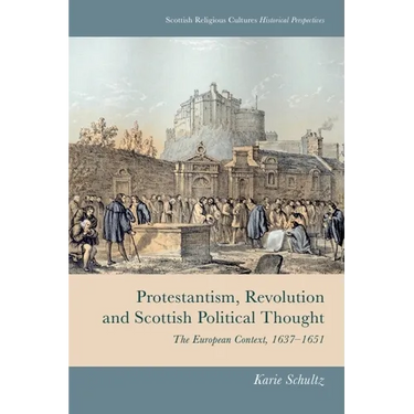 Protestantism, Revolution and Scottish Political Thought: The European Context, 1637-1651