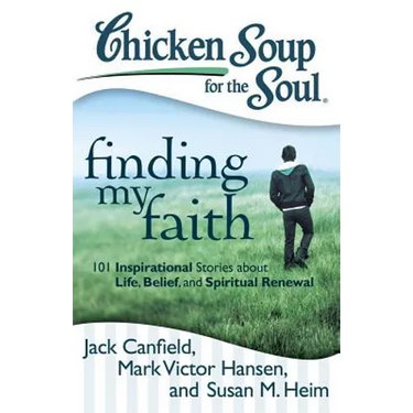 Chicken Soup for the Soul: Finding My Faith: 101 Inspirational Stories about Life, Belief, and Spiritual Renewal