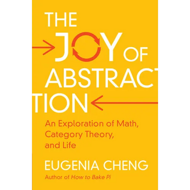 The Joy of Abstraction: An Exploration of Math, Category Theory, and Life