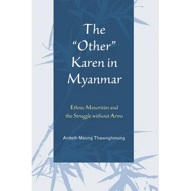 The Other Karen in Myanmar: Ethnic Minorities and the Struggle Without Arms