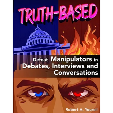 Truth-Based: Defeat Manipulators in Debates, Interviews, and Conversations