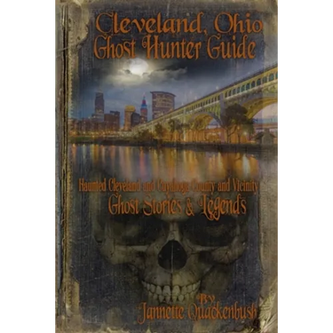 Cleveland Ohio Ghost Hunter Guide: Haunted Cleveland, Cuyahoga County and Vicinity