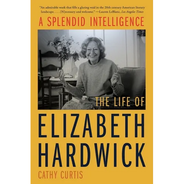 A Splendid Intelligence: The Life of Elizabeth Hardwick