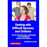 Dealing with Difficult Spouses and Children: How to Deal with Angry, Demanding and Manipulative Spouses and Children