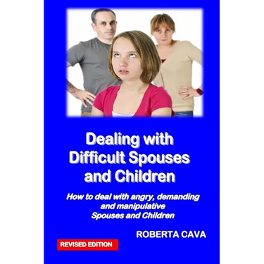 Dealing with Difficult Spouses and Children: How to Deal with Angry, Demanding and Manipulative Spouses and Children