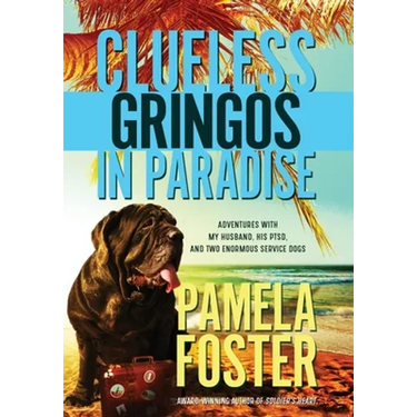 Clueless Gringos in Paradise: Adventures with My Husband, his PTSD, and Two Enormous Service Dogs