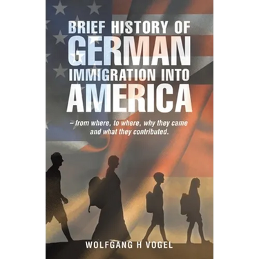 Brief History of German Immigration into America - from Where, to Where, Why They Came and What They Contributed.