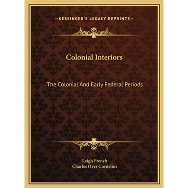 Colonial Interiors: The Colonial And Early Federal Periods