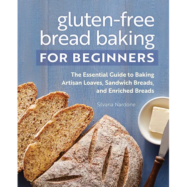 Gluten-Free Bread Baking for Beginners: The Essential Guide to Baking Artisan Loaves, Sandwich Breads, and Enriched Breads