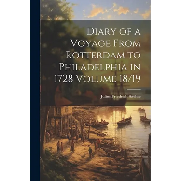 Diary of a Voyage From Rotterdam to Philadelphia in 1728 Volume 18/19