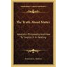 The Truth About Matter: Idealistic Philosophy And How To Employ It In Healing