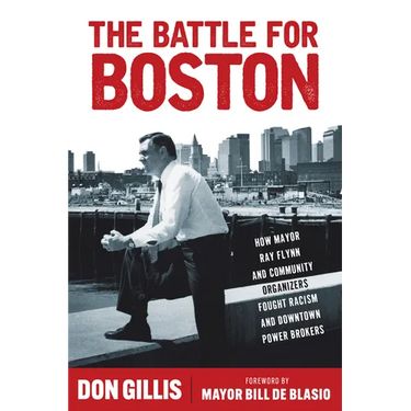 The Battle for Boston: How Mayor Ray Flynn and Community Organizers Fought Racism and Downtown Power Brokers