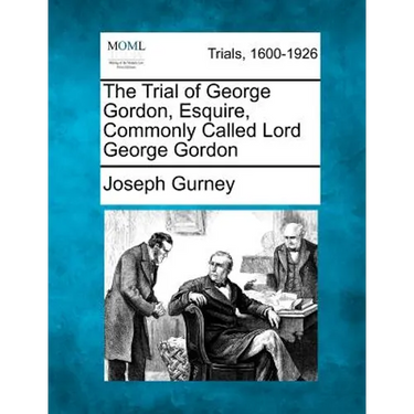 The Trial of George Gordon, Esquire, Commonly Called Lord George Gordon