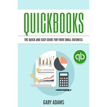 Quickbooks: The Quick And Easy Quickbooks Guide For Your Small Business - Accounting and Bookkeeping