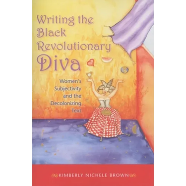 Writing the Black Revolutionary Diva: Women's Subjectivity and the Decolonizing Text