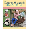 Textured Huggable Amigurumi: Crochet Patterns for 6 Snuggly Animals