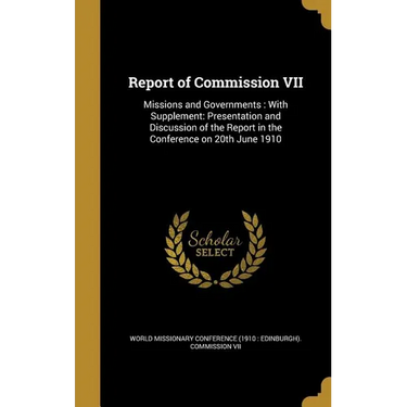 Report of Commission VII: Missions and Governments: With Supplement: Presentation and Discussion of the Report in the Conference on 20th June 19