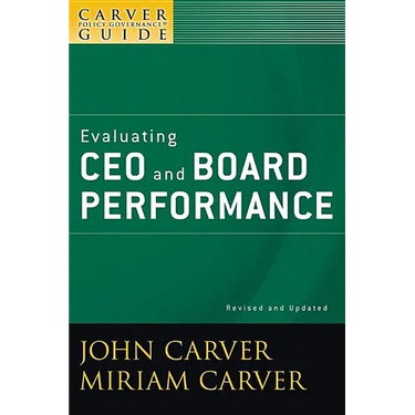 A Carver Policy Governance Guide, Evaluating CEO and Board Performance