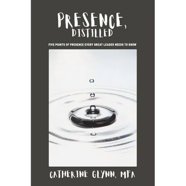 Presence, Distilled: Five Points of Presence Every Great Leader Needs to Know