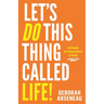 Let's Do This Thing Called Life: A Guide to Abundant Living