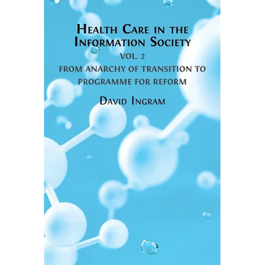 Health Care in the Information Society: Volume 2: From Anarchy of Transition to Programme for Reform